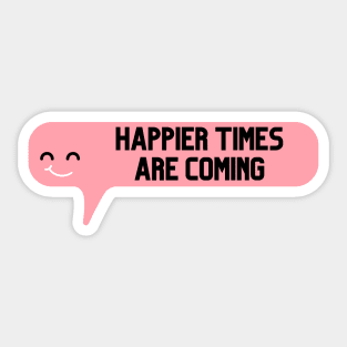 Happier Times Are Coming Sticker